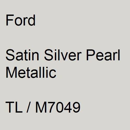 Ford, Satin Silver Pearl Metallic, TL / M7049.